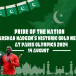 Pride of the Nation: Arshad Nadeem’s Historic Gold Medal at Paris Olympics 2024