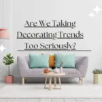 Have We Gone Too Far With Decorating Trends?