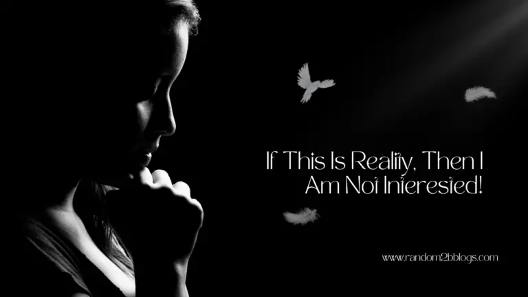 If This Is Reality, Then I Am Not Interested!