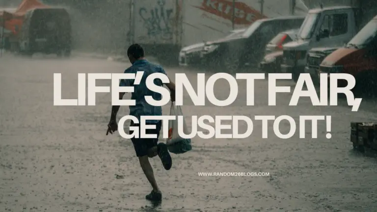 Life’s Not Fair, Get Used to It!