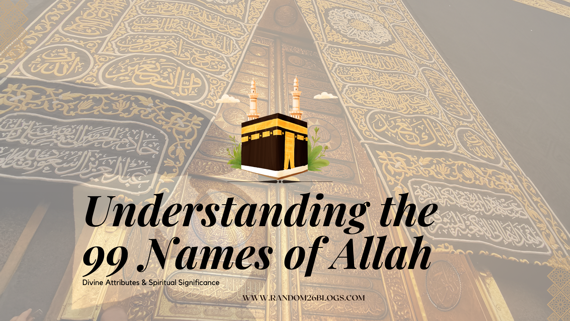 Understanding the 99 Names of Allah: Divine Attributes & Spiritual Significance