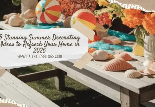 5 Stunning Summer Decorating Ideas to Refresh Your Home in 2025