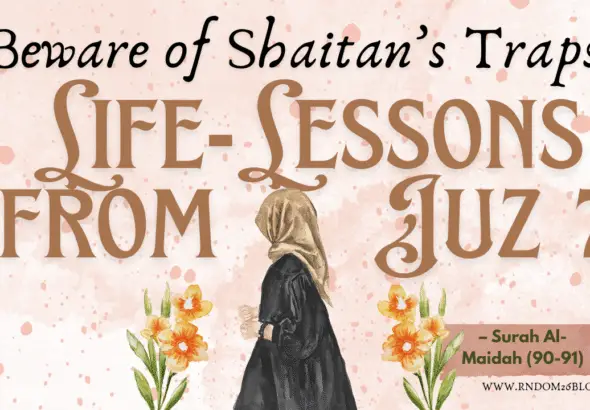 Life-Lessons from Juz 7: Beware of Shaitan’s Traps – Surah Al-Maidah (90-91)