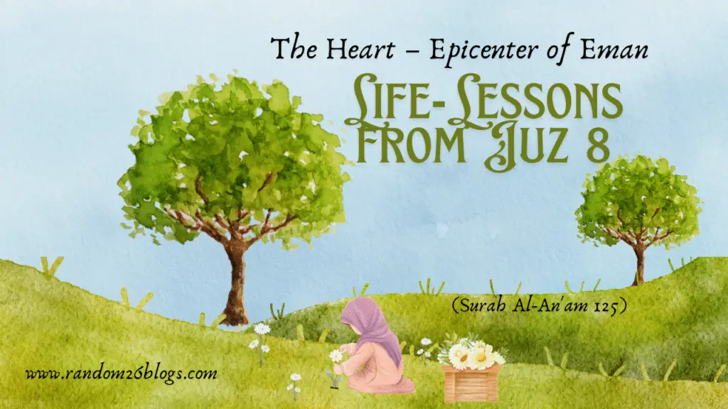 Life-Lessons from Juz 8 The Heart – Epicenter of Eman (Surah Al-An'am 125)